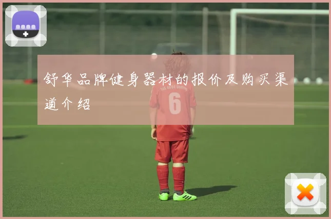 舒华品牌健身器材的报价及购买渠道介绍