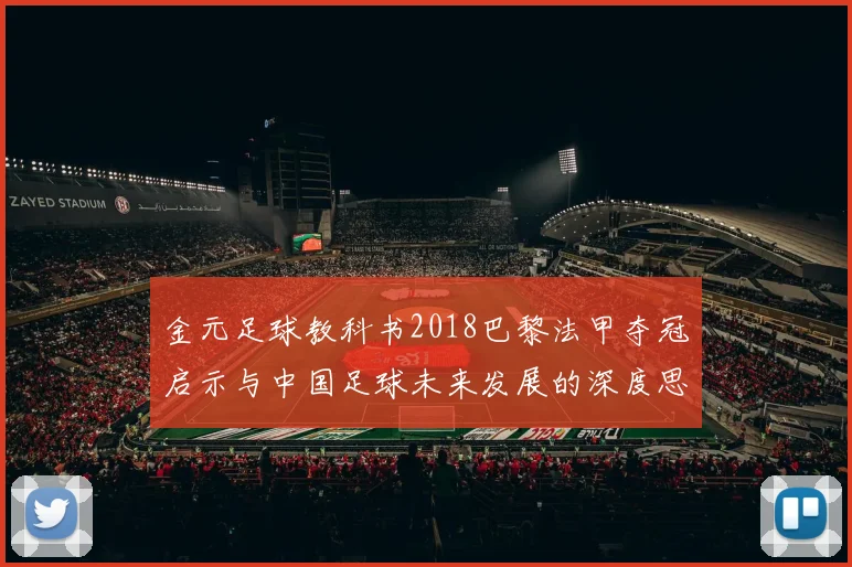 金元足球教科书2018巴黎法甲夺冠启示与中国足球未来发展的深度思考