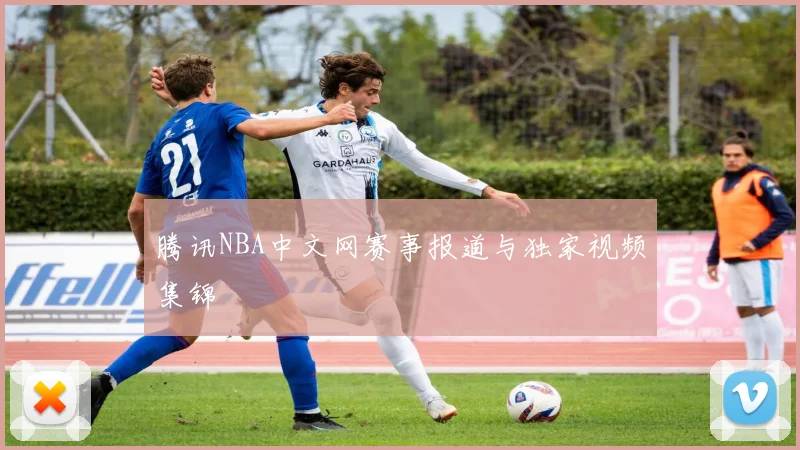 腾讯NBA中文网赛事报道与独家视频集锦
